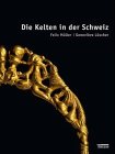 Die Kelten in der Schweiz - Felix M&uuml;ller, Genevieve L&uuml;scher