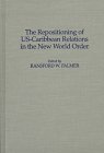 The Repositioning of US-Caribbean Relations in the New World Order