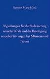 Yoga&uuml;bungen f&uuml;r die Verbesserung sexueller Kraft und die Beseitigung sexueller St&ouml;rung bei M&auml;nnern und Frauen - Mary-Mind Samson