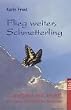 Flieg weiter, Schmetterling. ...und jetzt erst recht! Ein Leben mit Multipler Sklerose