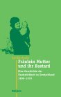 Produkt-Bild: Fr&auml;ulein Mutter und ihr Bastard. Eine Geschichte der Unehelichkeit in Deutschland 1900 - 1970: Eine Geschichte der Unehelichkeit in Deutschland 1900 bis 1970