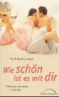 Wie sch&ouml;n ist es mit dir - Das Intimleben in der Ehe - Tim LaHaye, Beverly LaHaye