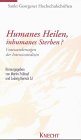 Humanes heilen, inhumanes Sterben? Gratwanderungen der Intensivmedizin.