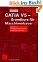 CATIA V5 - Grundkurs f�r Maschinenbauer: Bauteil- und Baugruppenkonstruktion, Zeichnungsableitung (Studium Technik)