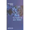 Gewalt in der Bibel. Eine �berpr�fung unseres Gottesbildes