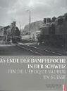 Das Ende der Dampfepoche in der Schweiz\Fin de l' epoque vapeur en Suisse