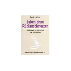 Leben ohne R�ckenschmerzen. Feldenkrais-Lektionen I: Bewegen in Einklang mit der Natur