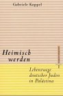 Heimisch werden. Lebenswege deutscher Juden in Pal�stina - Gabriele Koppel