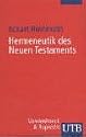 Hermeneutik des Neuen Testaments. Eine Einführung in die Lektüre den Neuen Testaments.