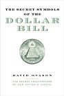 The Secret Symbols of the Dollar Bill - A Closer Look At the Hidden Magic and Meaning of the Money You Use Every Day