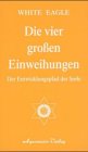 Die vier gro�en Einweihungen. Der Entwicklungspfad der Seele - White Eagle