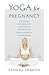 Yoga for Pregnancy: Ninety-Two Safe, Gentle Stretches Appropriate for Pregnant Women & New Mothers