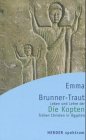 Die Kopten. Leben und Lehre der fr�hen Christen in �gypten - Emma Brunner-Traut