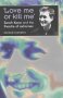 Love Me or Kill Me: Sarah Kane and the Theatre of Extremes (Theatre: Theory, Practice, Performance)