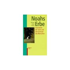 Noahs Erbe. Vom Recht der Tiere und den Grenzen des Menschen