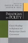 Paradigms in Polity: Classic Readings in Reformed and Presbyterian Church Government