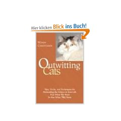 Outwitting Cats: Tips, Tricks and Techniques for Persuading the Felines in Your Life That What You Want Is Also What They Want