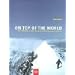 On Top Of The World: Die 14 Achttausender: Von den Erstbesteigungen bis heute