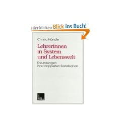 Lehrerinnen in System und Lebenswelt: Erkundungen ihrer doppelten Sozialisation