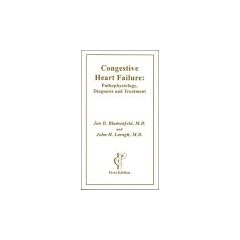 Congestive Heart Failure: Pathophysiology, Diagnosis and Treatment by Jon D. Blumenfeld and John H. Laragh