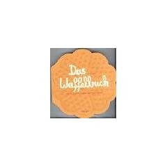 Das Waffelbuch: �ber 60 Rezepte, s�� und pikant
