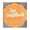 Das Waffelbuch: �ber 60 Rezepte, s�� und pikant