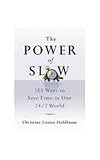 The Power of Slow: 101 Ways to Save Time in Our 24/7 World