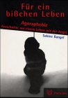 Fuer ein bisschen Leben: Agoraphobie - Ausschnitte aus einem Leben mit der Angst