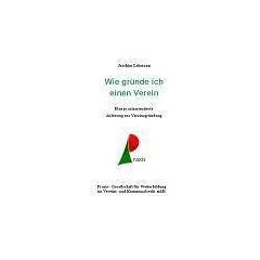 Wie gr�nde ich einen Verein: Eine praxisorientierte Anleitung zur Vereinsgr�ndung