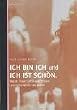 Ich bin Ich und Ich ist sch�n. Warum Frauen sch�n sein m�ssen und nicht h��lich sein d�rfen