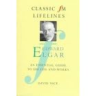 Edward Elgar: An Essential Guide to His Life and Works (Classic FM Lifelines Series)