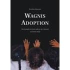 Wagnis Adoption: Der Kampf mit dem Selbst, der Umwelt und dem Kind