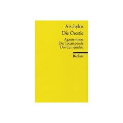 Die Orestie: (Agamemnon, Die Totenspende, Die Eumeniden)
