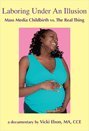 Laboring Under An Illusion: Mass Media Childbirth vs. The Real Thing DVD