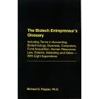 The Biotech Entrepreneur's Glossary: Including Terms In Accounting, Biotechnology, Business, Computers, Fund Acquisition, Human Resources, Law, Patents, Marketing And Sales - With Eight Appendices