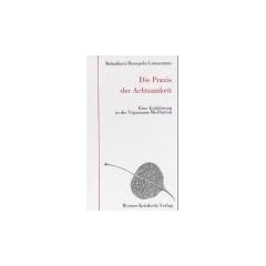 Die Praxis der Achtsamkeit. Eine Einf�hrung in die Vipassana-Meditation