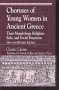 Choruses of Young Women in Ancient Greece: Their Mythology, Religious Role, and Spiritial Function (Greek Studies: Interdisciplinary Approaches)