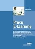 Praxis E-Learning: Grundlagen, Didaktik, Rahmenanalyse, Medienauswahl, Qualifizierungskonzept, Betreuungskonzept, Einführungsstrategie, Erfolgssicherung