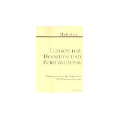 Lexikon der Dynastien und F�rstenh�user: Vergangenheit und Gegenwart. Ein Nachschlagewerk