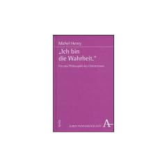 "Ich bin die Wahrheit.": F�r eine Philosophie des Christentums (Ph�nomenologie)