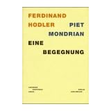 Ferdinand Hodler, Piet Mondrian: Eine Begegnung by Ferdinand Hodler