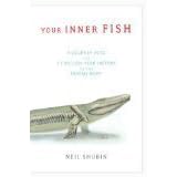 Your Inner Fish: A Journey into the 3.5-Billion-Year History of the Human Body [Your Inner Fish]