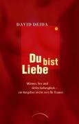 Du bist Liebe: M&auml;nner, Sex und tiefes Liebesgl&uuml;ck &ndash; ein Ratgeber (nicht nur) f&uuml;r Frauen