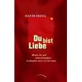 Du bist Liebe: M�nner, Sex und tiefes Liebesgl�ck � ein Ratgeber (nicht nur) f�r Frauen