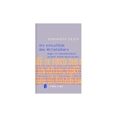Die Aktualit�t des Mittelalters: Gegen die �berheblichkeit unserer Wissensgesellschaft