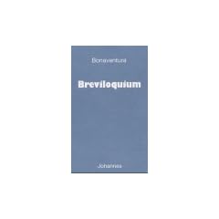Breviloquium: Bonaventura hat das Breviloquium, ein 'Kurzes Wort', ca. 1255 verfasst. Es ist eine kleine Summa, ein Grundkurs der Theologie, der das ... was ein Student der Theologie wissen mu�