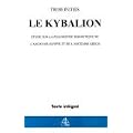 Le Kybalion : Etude sur la philosophie herm�tique de l'ancienne Egypte et de l'ancienne Gr�ce