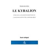 Le Kybalion : Etude sur la philosophie herm�tique de l'ancienne Egypte et de l'ancienne Gr�cepar Trois initi�s