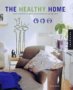The Healthy Home: Beautiful Interiors That Enhance the Environment and Your Well-being