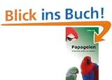 Papageien: Richtig halten, pflegen und verstehen